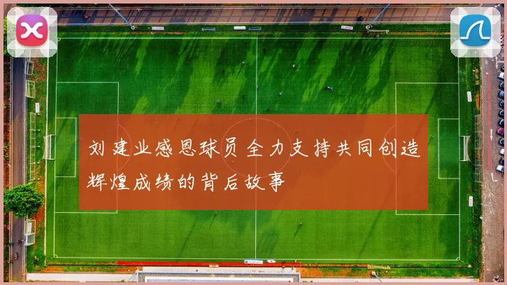 刘建业感恩球员全力支持共同创造辉煌成绩的背后故事
